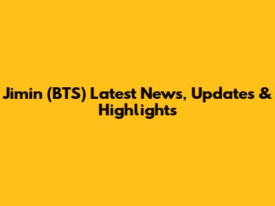 Jimin (BTS) Latest News, Updates & Highlights