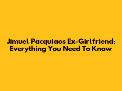 Jimuel Pacquiao's Ex-Girlfriend: Everything You Need To Know