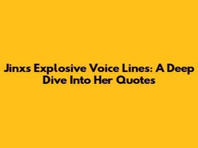 Jinx's Explosive Voice Lines: A Deep Dive Into Her Quotes