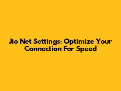 Jio Net Settings: Optimize Your Connection For Speed