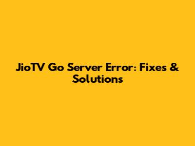 JioTV Go Server Error: Fixes & Solutions
