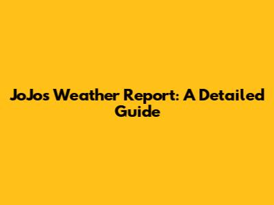 JoJo's Weather Report: A Detailed Guide