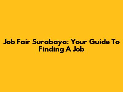Job Fair Surabaya: Your Guide To Finding A Job