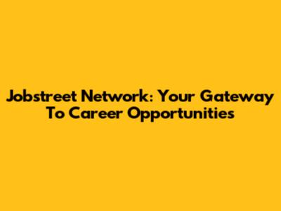 Jobstreet Network: Your Gateway To Career Opportunities