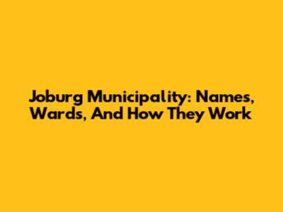 Joburg Municipality: Names, Wards, And How They Work