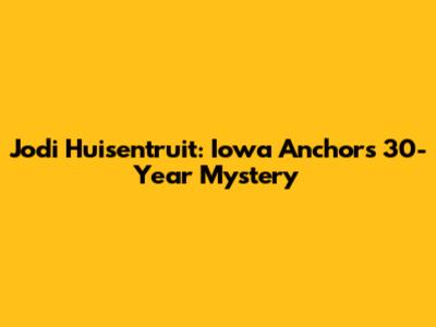 Jodi Huisentruit: Iowa Anchor's 30-Year Mystery
