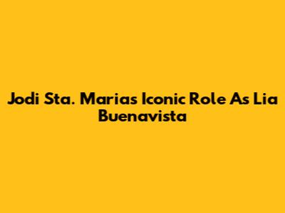 Jodi Sta. Maria's Iconic Role As Lia Buenavista