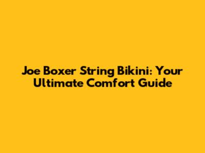 Joe Boxer String Bikini: Your Ultimate Comfort Guide
