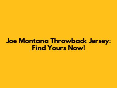 Joe Montana Throwback Jersey: Find Yours Now!
