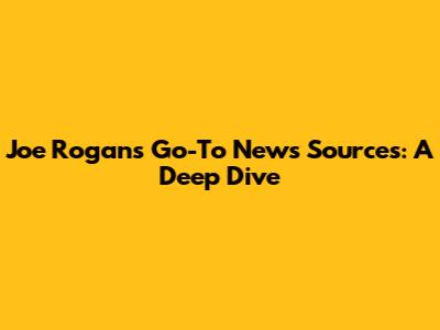 Joe Rogan's Go-To News Sources: A Deep Dive