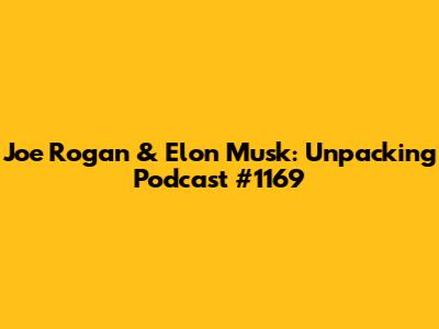 Joe Rogan & Elon Musk: Unpacking Podcast #1169