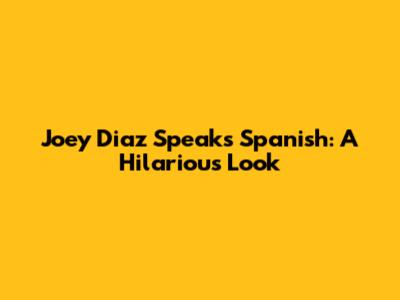 Joey Diaz Speaks Spanish: A Hilarious Look