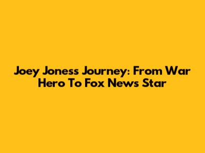Joey Jones's Journey: From War Hero To Fox News Star