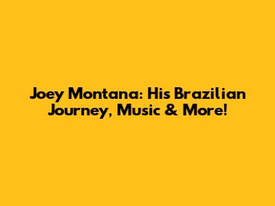Joey Montana: His Brazilian Journey, Music & More!