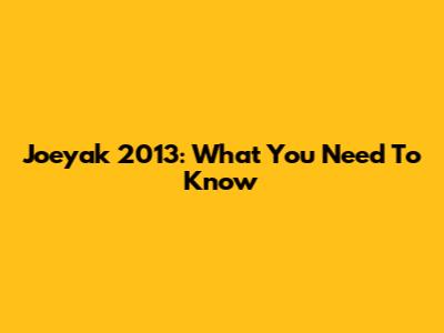Joeyak 2013: What You Need To Know