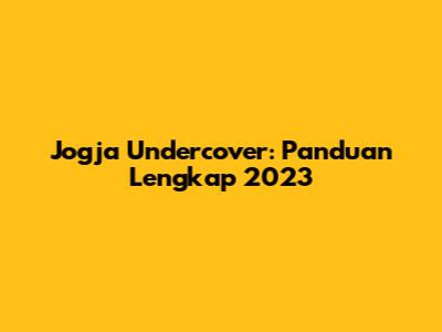 Jogja Undercover: Panduan Lengkap 2023