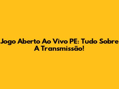 Jogo Aberto Ao Vivo PE: Tudo Sobre A Transmissão!