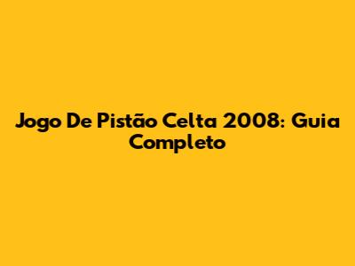 Jogo De Pistão Celta 2008: Guia Completo