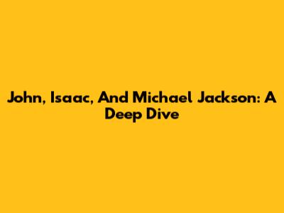 John, Isaac, And Michael Jackson: A Deep Dive