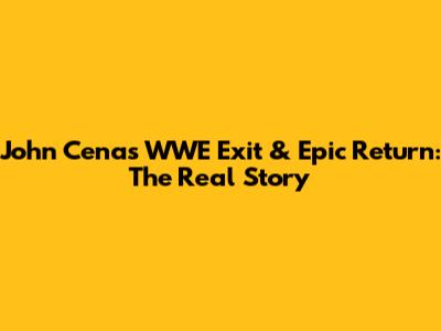 John Cena's WWE Exit & Epic Return: The Real Story