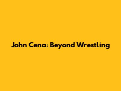 John Cena: Beyond Wrestling