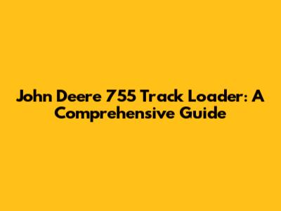 John Deere 755 Track Loader: A Comprehensive Guide