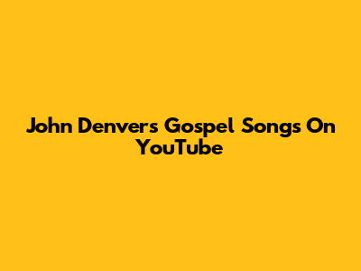 John Denver's Gospel Songs On YouTube