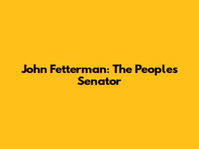 John Fetterman: The People's Senator