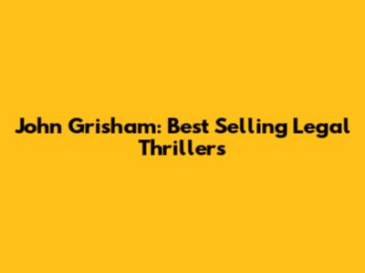 John Grisham: Best Selling Legal Thrillers