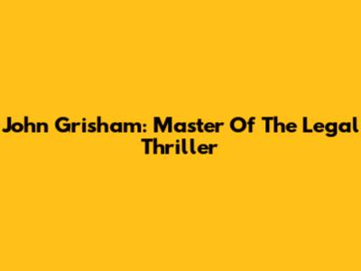 John Grisham: Master Of The Legal Thriller