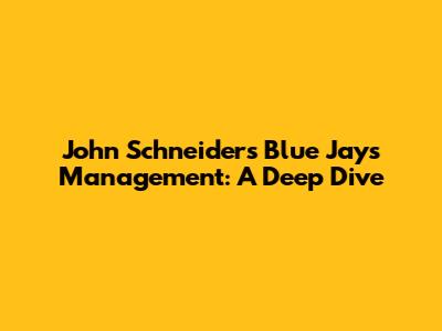 John Schneider's Blue Jays Management: A Deep Dive