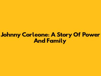 Johnny Corleone: A Story Of Power And Family