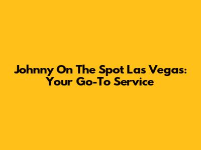 Johnny On The Spot Las Vegas: Your Go-To Service