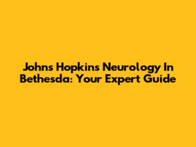 Johns Hopkins Neurology In Bethesda: Your Expert Guide
