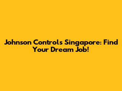 Johnson Controls Singapore: Find Your Dream Job!