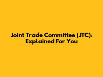 Joint Trade Committee (JTC): Explained For You