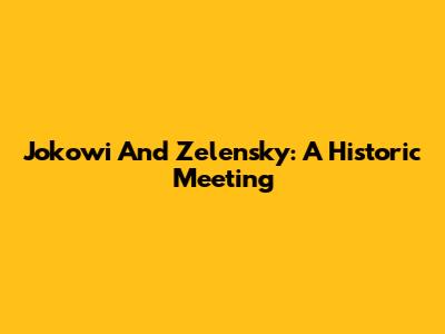 Jokowi And Zelensky: A Historic Meeting