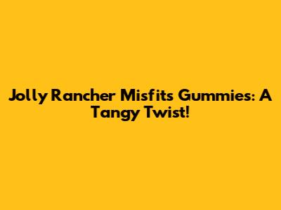 Jolly Rancher Misfits Gummies: A Tangy Twist!