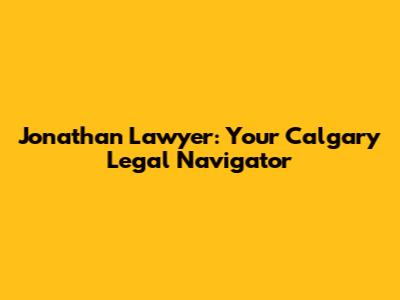 Jonathan Lawyer: Your Calgary Legal Navigator