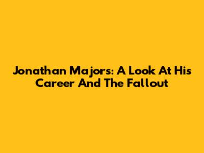 Jonathan Majors: A Look At His Career And The Fallout