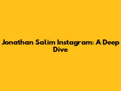 Jonathan Salim Instagram: A Deep Dive