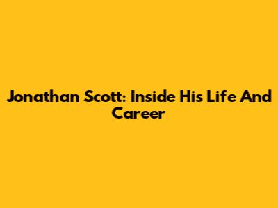 Jonathan Scott: Inside His Life And Career