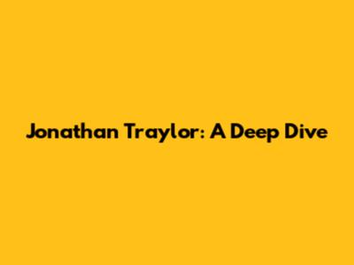 Jonathan Traylor: A Deep Dive