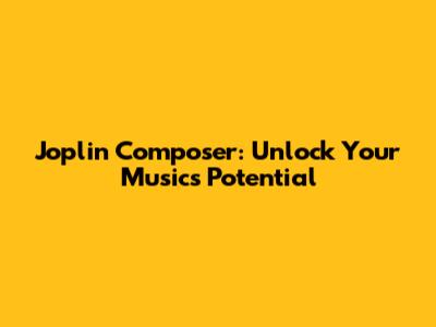 Joplin Composer: Unlock Your Music's Potential