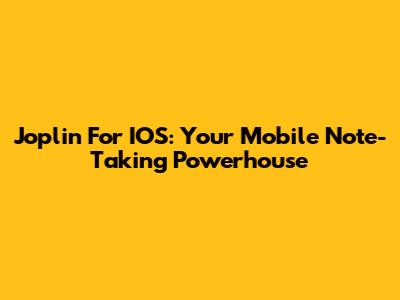 Joplin For IOS: Your Mobile Note-Taking Powerhouse