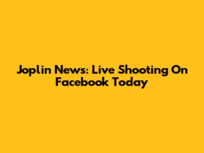 Joplin News: Live Shooting On Facebook Today