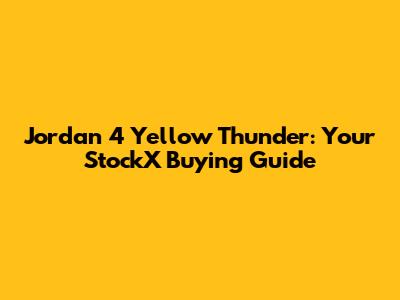 Jordan 4 Yellow Thunder: Your StockX Buying Guide
