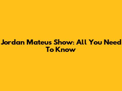 Jordan Mateus Show: All You Need To Know
