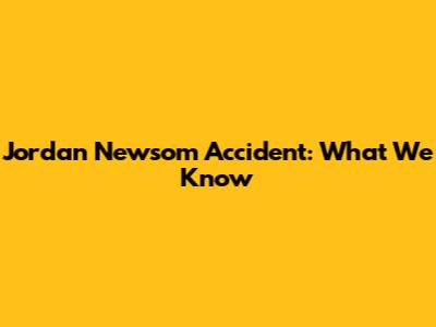 Jordan Newsom Accident: What We Know