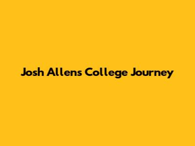 Josh Allen's College Journey